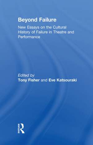 Beyond Failure: New Essays on the Cultural History of Failure in Theatre and Performance de Tony Fisher