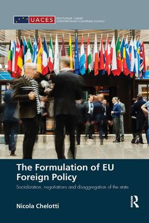 The Formulation of EU Foreign Policy: Socialization, negotiations and disaggregation of the state de Nicola Chelotti