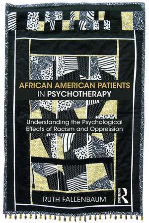 African American Patients in Psychotherapy: Understanding the Psychological Effects of Racism and Oppression de Ruth Fallenbaum