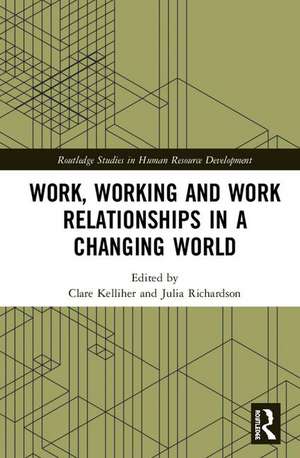 Work, Working and Work Relationships in a Changing World de Clare Kelliher