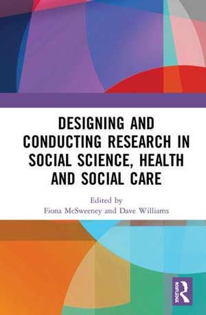 Designing and Conducting Research in Social Science, Health and Social Care de Fiona McSweeney