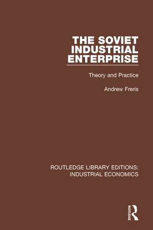 The Soviet Industrial Enterprise: Theory and Practice de Andrew Freris