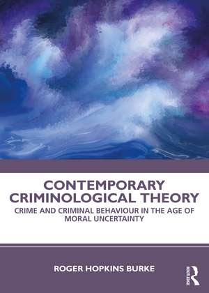 Contemporary Criminological Theory: Crime and Criminal Behaviour in the Age of Moral Uncertainty de Roger Hopkins Burke