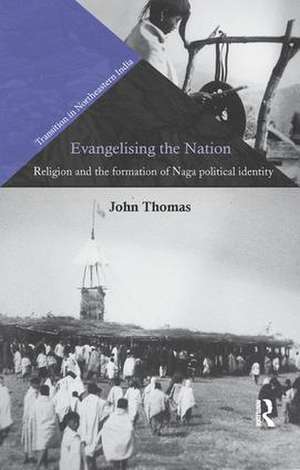 Evangelising the Nation: Religion and the Formation of Naga Political Identity de John Thomas