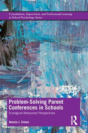 Problem-Solving Parent Conferences in Schools: Ecological-Behavioral Perspectives de Dennis J. Simon