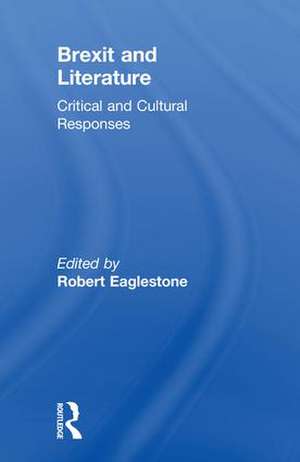 Brexit and Literature: Critical and Cultural Responses de Robert Eaglestone