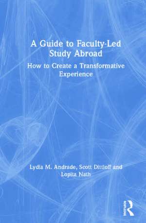 A Guide to Faculty-Led Study Abroad: How to Create a Transformative Experience de Lydia M. Andrade