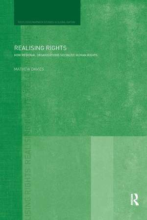 Realising Rights: How Regional Organisations Socialise Human Rights de Mathew Davies