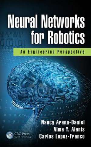 Neural Networks for Robotics: An Engineering Perspective de Nancy Arana-Daniel