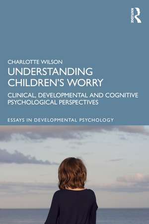 Understanding Children’s Worry: Clinical, Developmental and Cognitive Psychological Perspectives de Charlotte Wilson