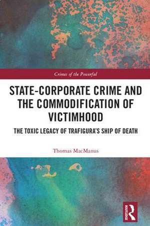 State-Corporate Crime and the Commodification of Victimhood: The Toxic Legacy of Trafigura’s Ship of Death de Thomas MacManus