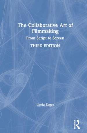 The Collaborative Art of Filmmaking: From Script to Screen de Linda Seger