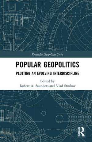 Popular Geopolitics: Plotting an Evolving Interdiscipline de Robert A. Saunders