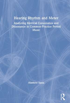 Hearing Rhythm and Meter: Analyzing Metrical Consonance and Dissonance in Common-Practice Period Music de Matthew Santa