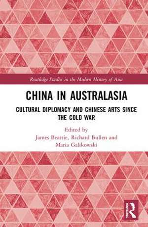 China in Australasia: Cultural Diplomacy and Chinese Arts since the Cold War de James Beattie