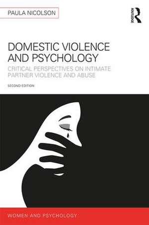 Domestic Violence and Psychology: Critical Perspectives on Intimate Partner Violence and Abuse de Paula Nicolson