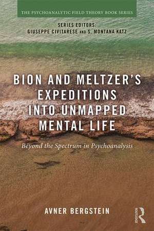 Bion and Meltzer's Expeditions into Unmapped Mental Life: Beyond the Spectrum in Psychoanalysis de Avner Bergstein