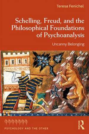 Schelling, Freud, and the Philosophical Foundations of Psychoanalysis: Uncanny Belonging de Teresa Fenichel