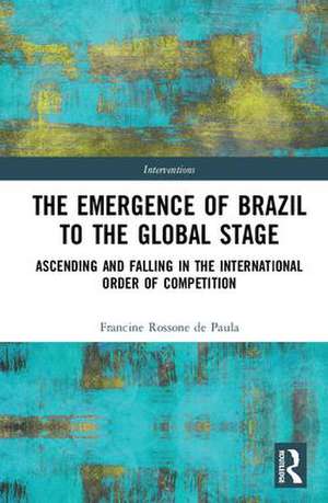 The Emergence of Brazil to the Global Stage: Ascending and Falling in the International Order of Competition de Francine Rossone de Paula