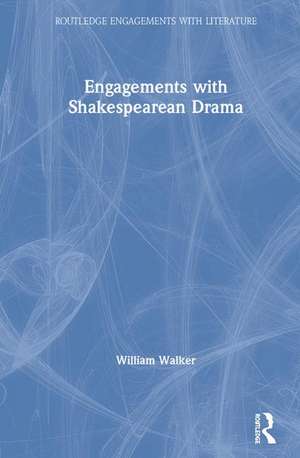 Engagements with Shakespearean Drama de William Walker