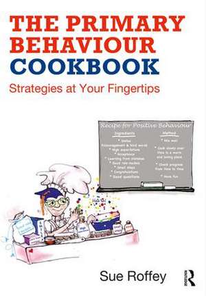 The Primary Behaviour Cookbook: Strategies at your Fingertips de Sue Roffey