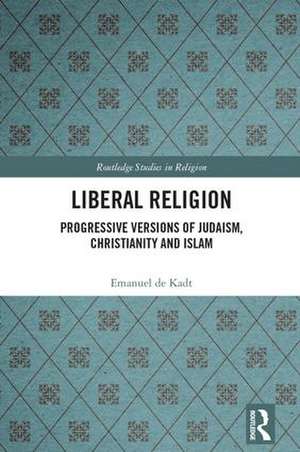 Liberal Religion: Progressive versions of Judaism, Christianity and Islam de Emanuel de Kadt