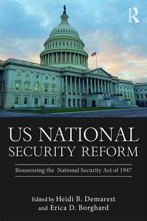 US National Security Reform: Reassessing the National Security Act of 1947 de Heidi B. Demarest