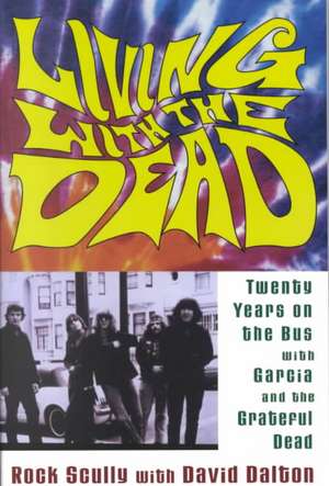 Living with the Dead: Twenty Years on the Bus with Garcia and the Grateful Dead de Rock Scully