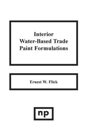 Interior Water-Based Trade Paint Formulations de Ernest W. Flick