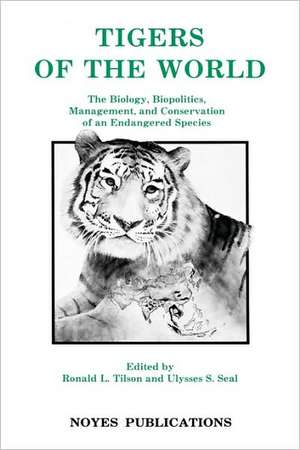 Tigers of the World: The Biology, Biopolitics, Management and Conservation of an Endangered Species de Ronald Tilson