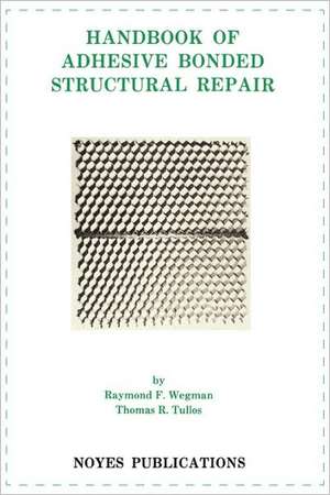 Handbook of Adhesive Bonded Structural Repair de Raymond F. Wegman