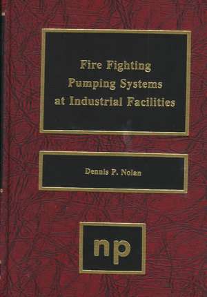 Fire Fighting Pumping Systems at Industrial Facilities de Dennis P. Nolan