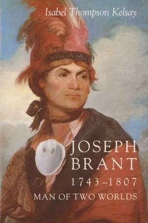 Joseph Brant, 1743-1807, Man of Two Worlds de Isabel T. Kelsay