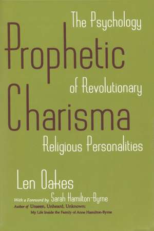 Prophetic Charisma: The Psychology of Revolutionary Religious Personalities de Len Oakes