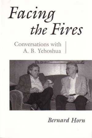 Facing the Fires: Conversations with A.B. Yehoshua de Bernard Horn