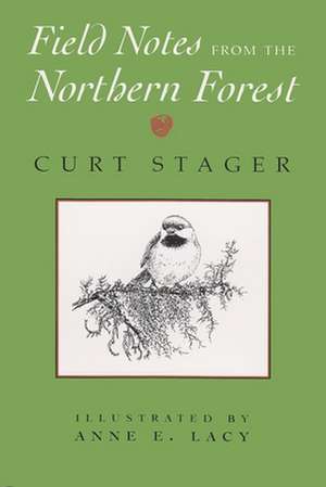 Field Notes from the Northern Forest: Illustrated by Anne E. Lacy de Curt Stager