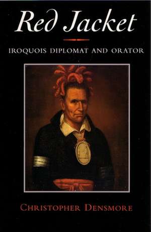 Red Jacket: Iroquois Diplomat and Orator de Christopher Densmore