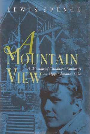 A Mountain View: Childhood Summers on Upper Saranac Lake de Lewis Spence