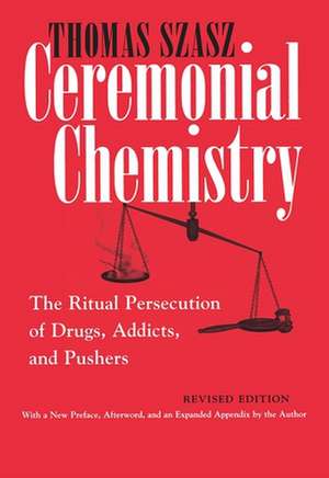 Ceremonial Chemistry: The Ritual Persecution of Drugs, Addicts, and Pushers de Thomas Szasz