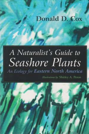 A Naturalist's Guide to Seashore Plants: An Ecology for Eastern North America de Donald D. Cox