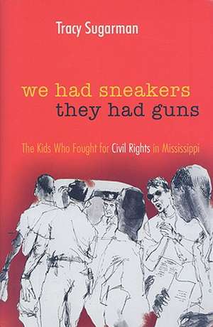 We Had Sneakers, They Had Guns: The Kids Who Fought for Civil Rights in Mississippi de Tracy Sugarman