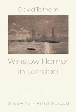 Winslow Homer in London: A New York Artist Abroad de David Tatham