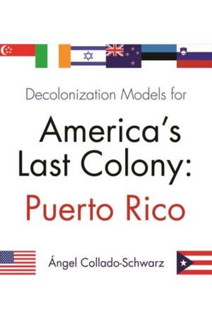 Decolonization Models for America's Last Colony: Puerto Rico de Angel Collado-Schwarz