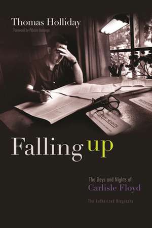 Falling Up: The Days and Nights of Carlisle Floyd, the Authorized Biography de Thomas Holliday