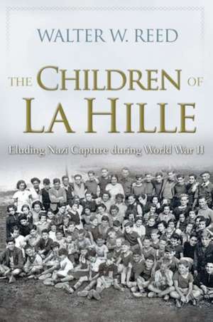 The Children of La Hille: Eluding Nazi Capture During World War II de Walter W Reed