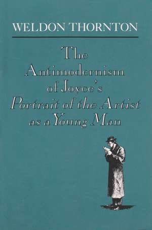 The Antimodernism of Joyce's Portrait of the Artist as a Young Man de Weldon Thornton