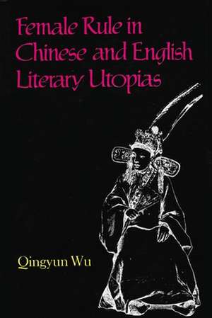 Female Rule in Chinese and English Literary Utopias de Qingyun Wu