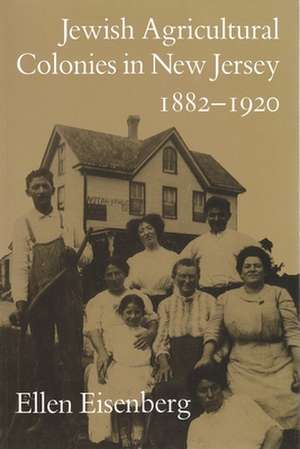 Jewish Agricultural Colonies in New Jersey, 1882-1920 de Ellen Eisenberg