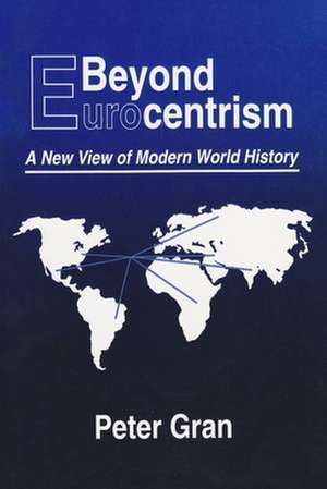 Beyond Eurocentrism: A New View of Modern World History de Peter Gran