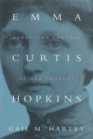 Emma Curtis Hopkins: Forgotten Founder of New Thought de Gail M. Harley